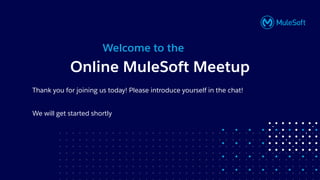 All contents © MuleSoft, LLC
Online MuleSoft Meetup
Thank you for joining us today! Please introduce yourself in the chat!
We will get started shortly
Welcome to the
 