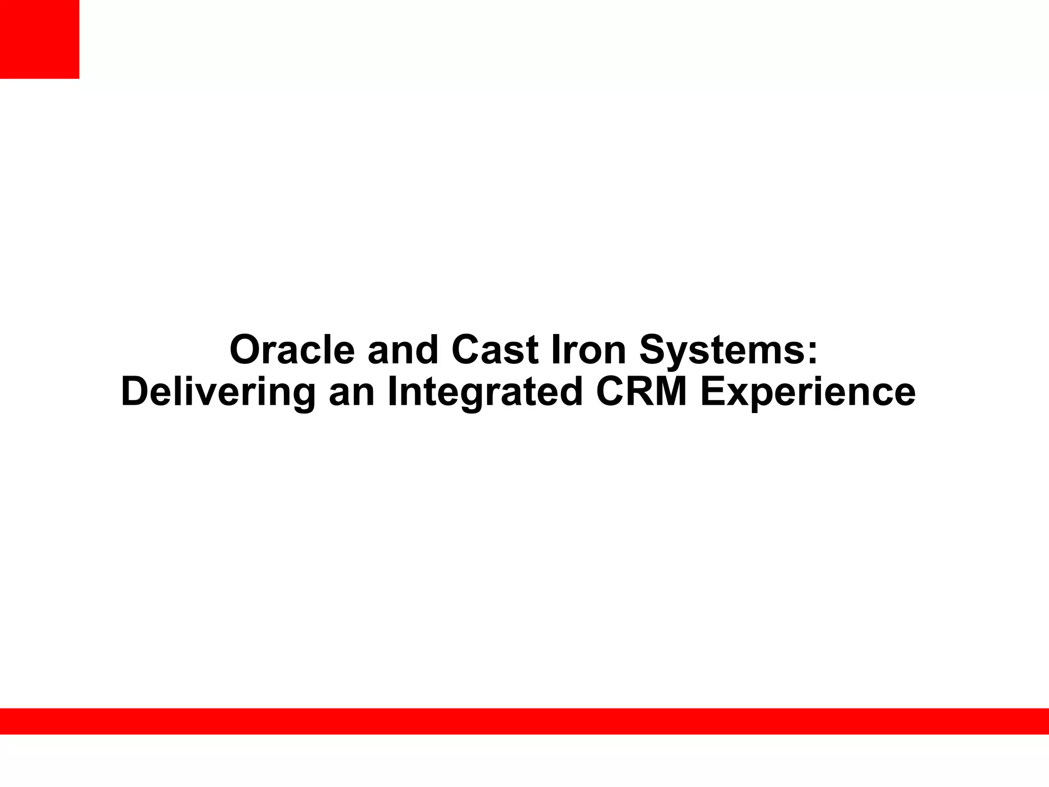 Oracle and Cast Iron Systems:
Delivering an Integrated CRM Experience
 