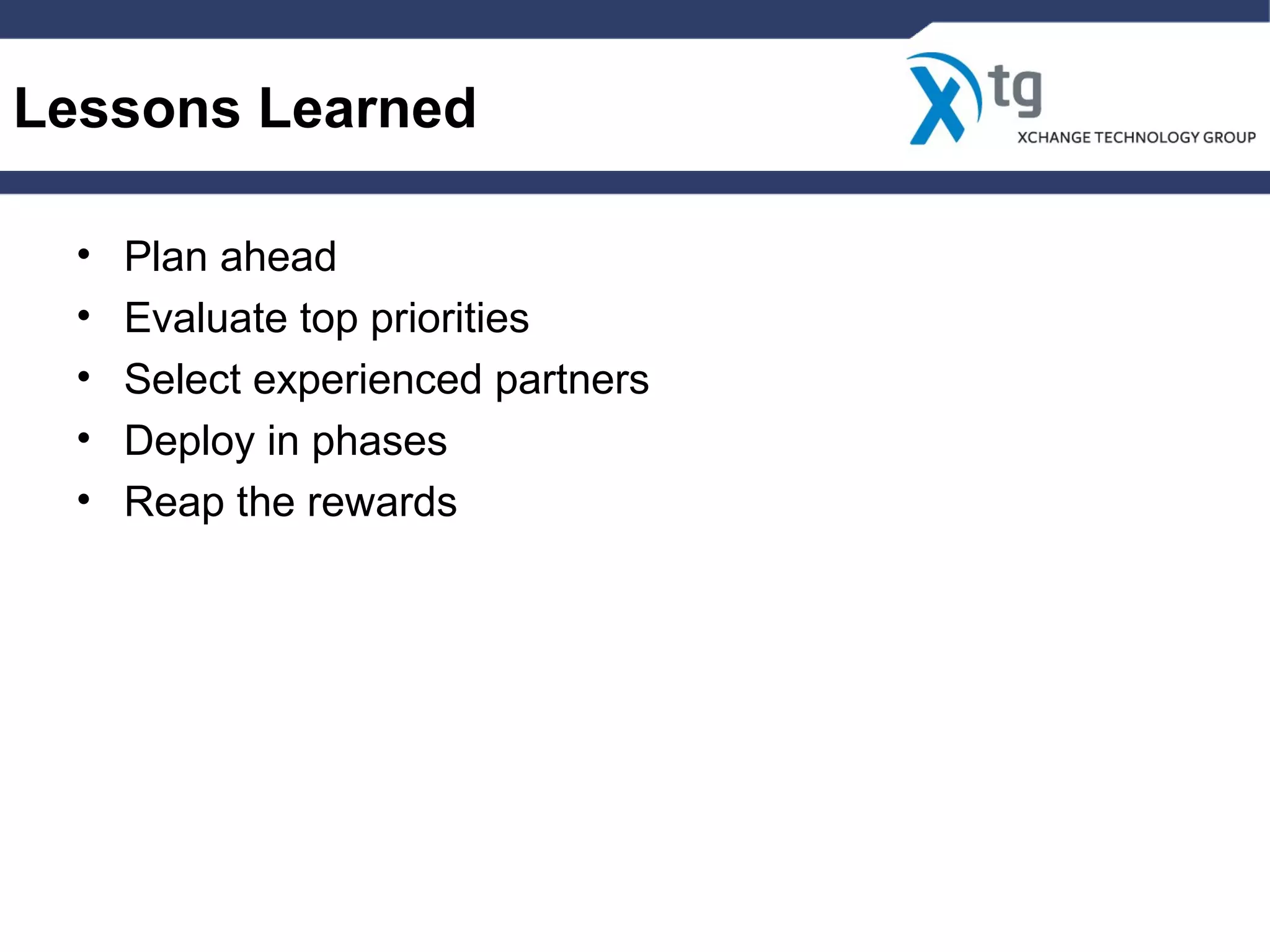 Lessons Learned
• Plan ahead
• Evaluate top priorities
• Select experienced partners
• Deploy in phases
• Reap the rewards
 