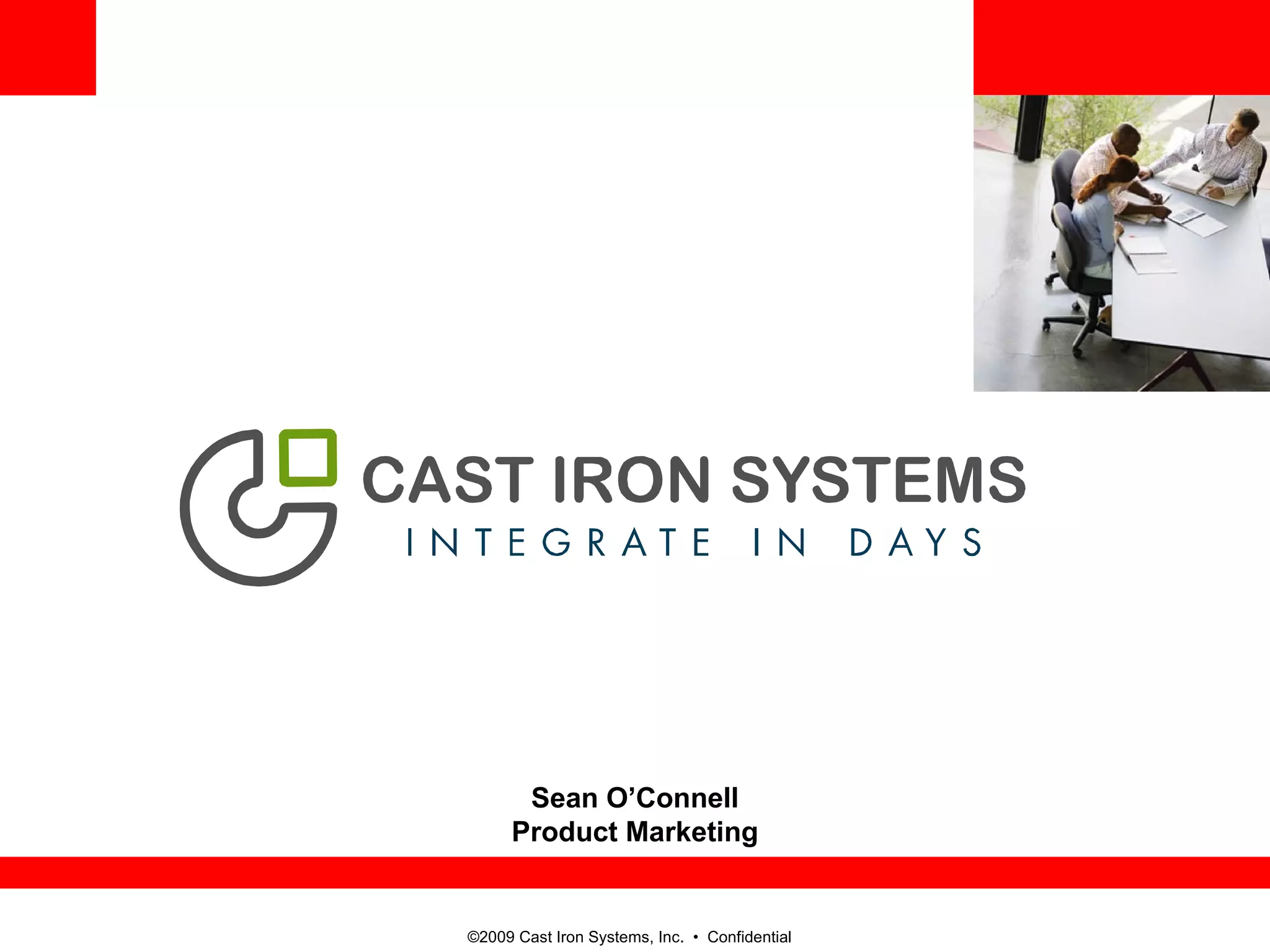 ©2009 Cast Iron Systems, Inc. • Confidential
<Insert Picture Here>
Sean O’Connell
Product Marketing
 