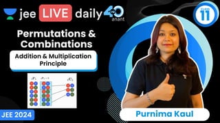 Permutations &
Combinations
11
CLASS
JEE 2024 Purnima Kaul
Addition & Multiplication
Principle
 