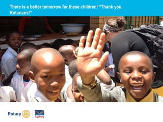 There is a better tomorrow for these children! “Thank you,
Rotarians!”
 