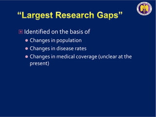  Identified on the basis of
 Changes in population
 Changes in disease rates
 Changes in medical coverage (unclear at the
present)
 