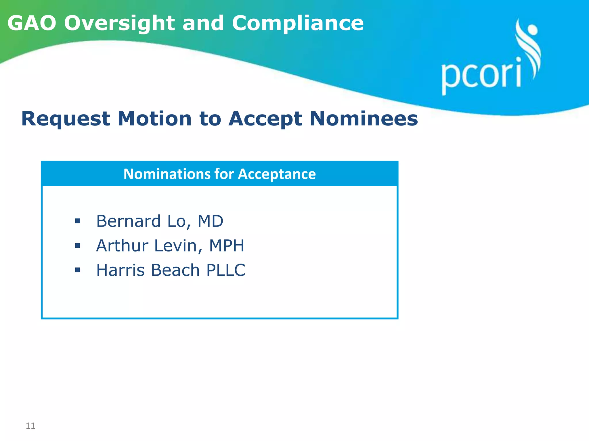 11
GAO Oversight and Compliance
Request Motion to Accept Nominees
Nominations for Acceptance
 Bernard Lo, MD
 Arthur Levin, MPH
 Harris Beach PLLC
 