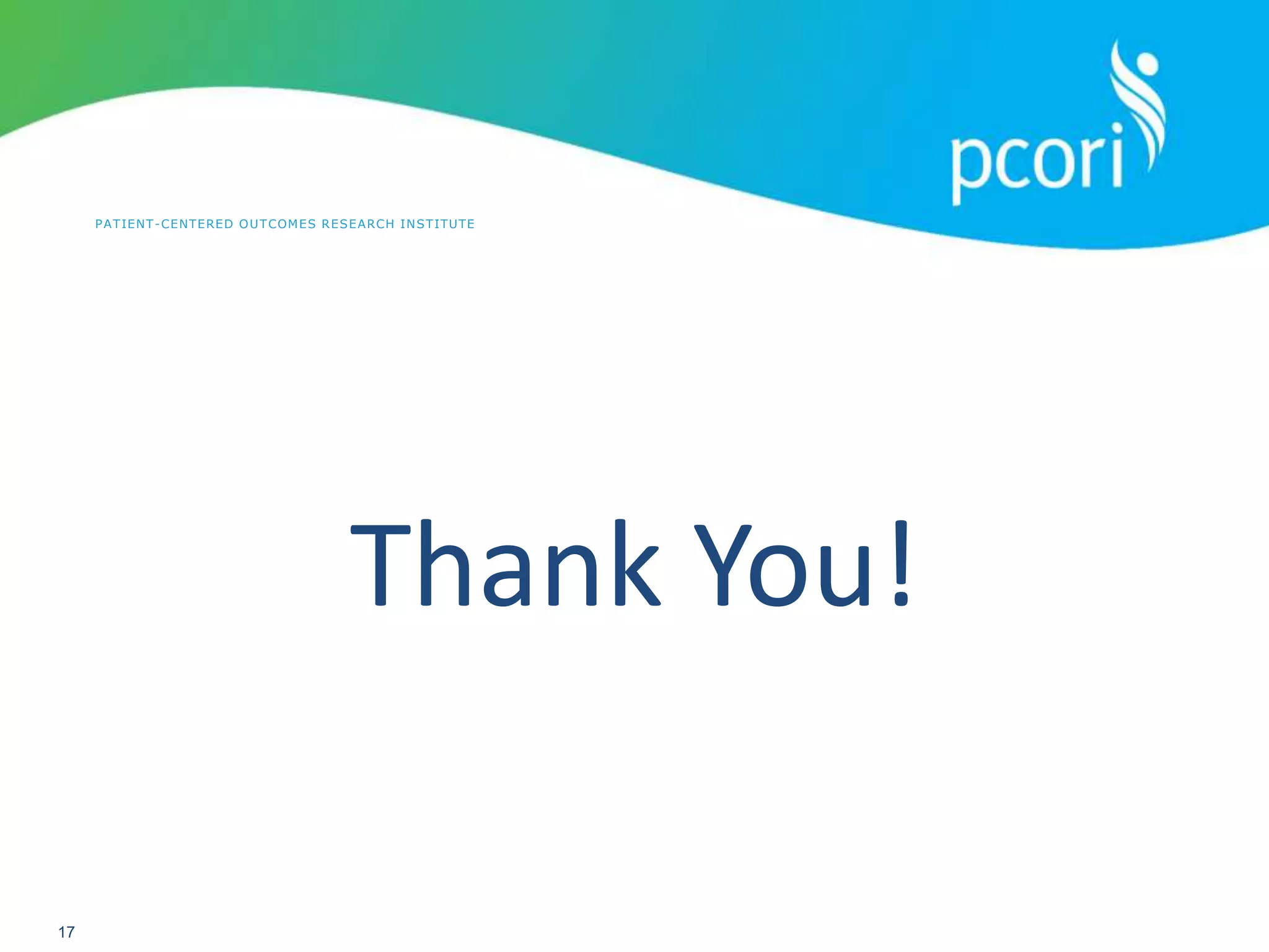 PATIENT-CENTERED OUTCOMES RESEARCH INSTITUTE
17
Thank You!
 