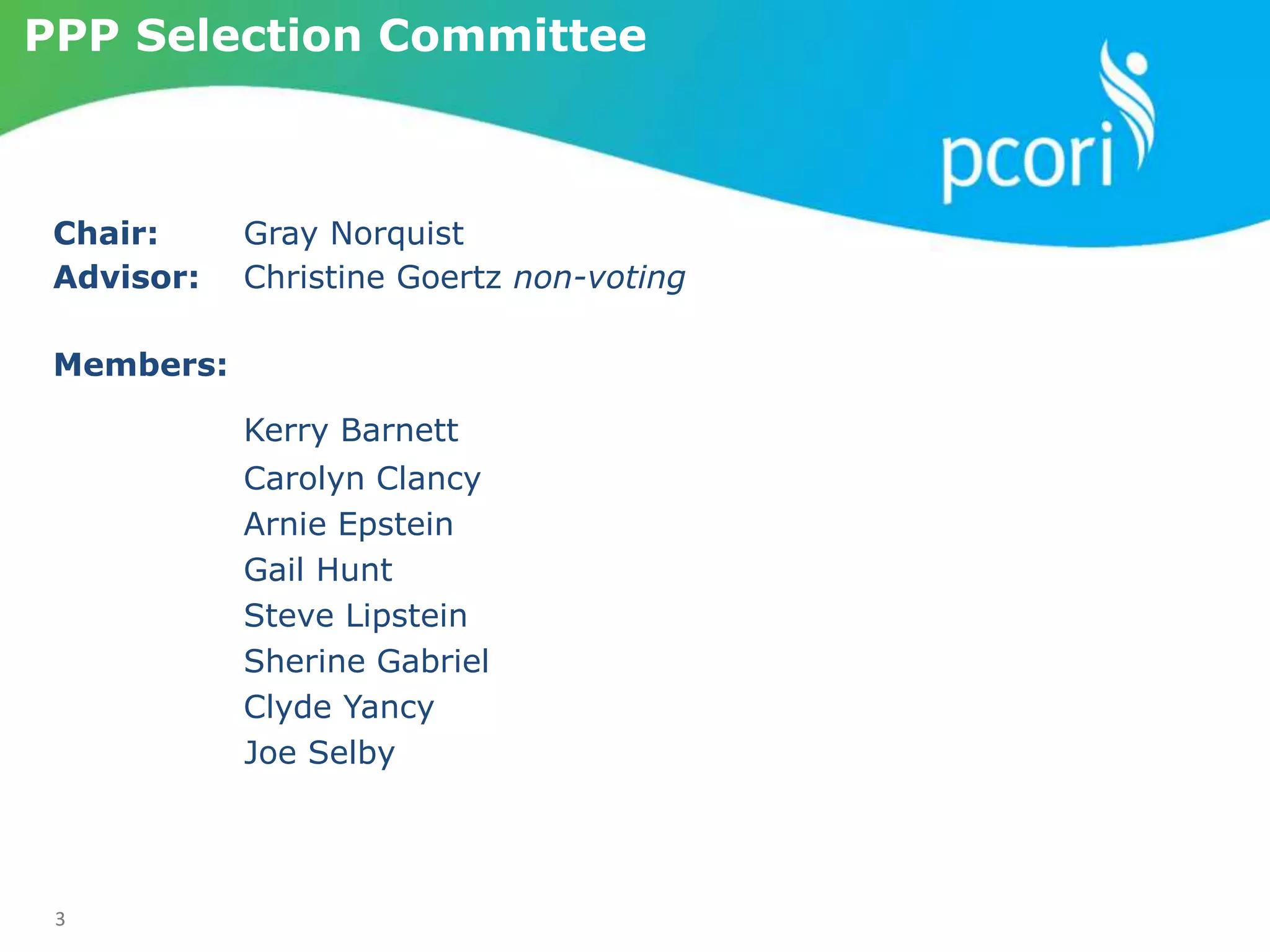 33
PPP Selection Committee
Chair: Gray Norquist
Advisor: Christine Goertz non-voting
Members:
Kerry Barnett
Carolyn Clancy
Arnie Epstein
Gail Hunt
Steve Lipstein
Sherine Gabriel
Clyde Yancy
Joe Selby
 