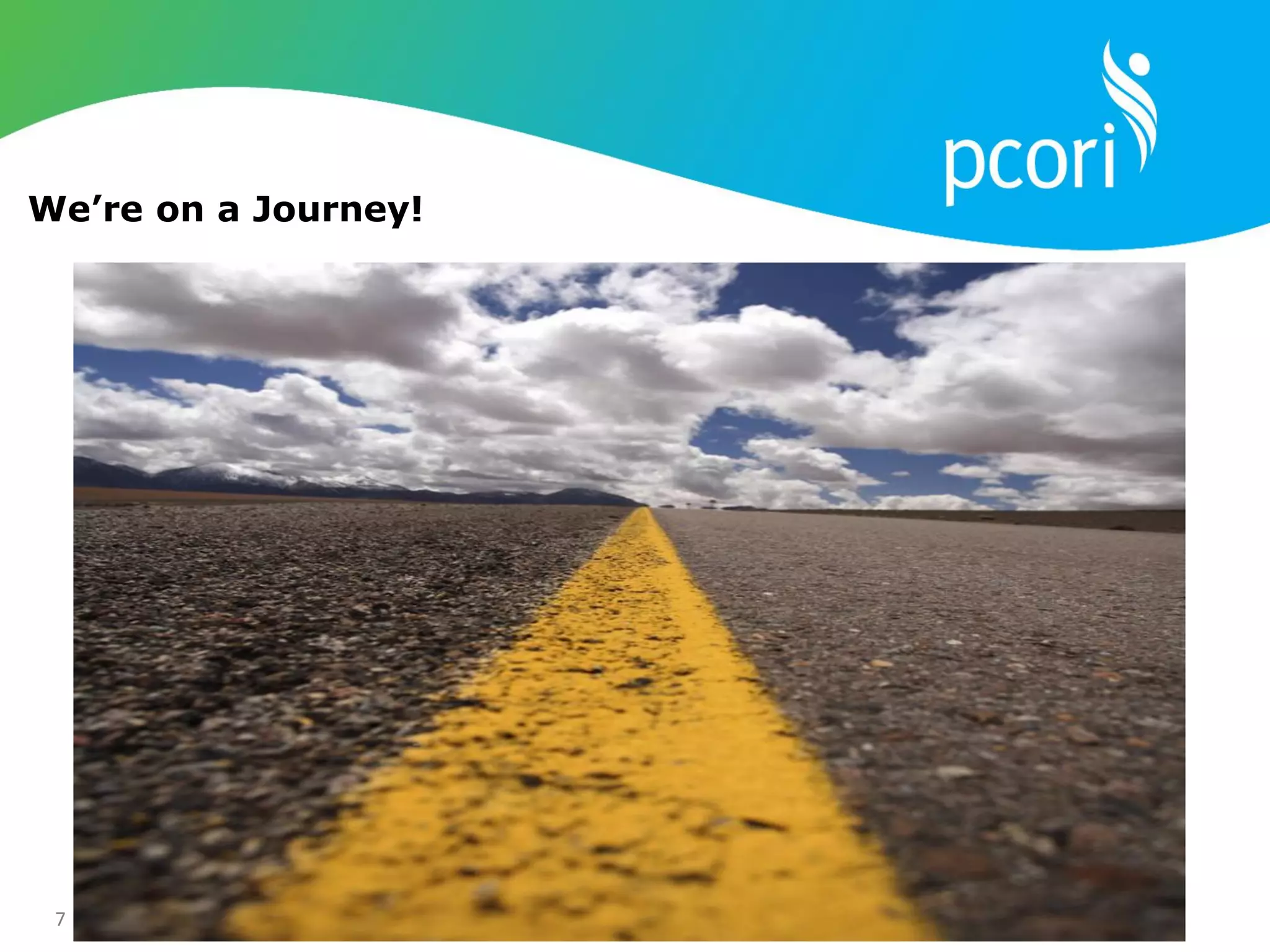 7 7
We’re on a Journey!
 