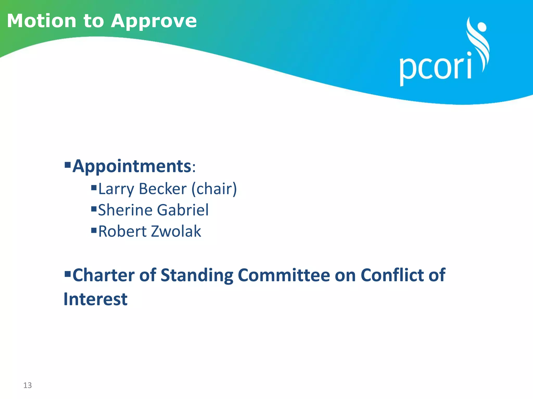 13
Motion to Approve
Appointments:
Larry Becker (chair)
Sherine Gabriel
Robert Zwolak
Charter of Standing Committee on Conflict of
Interest
 