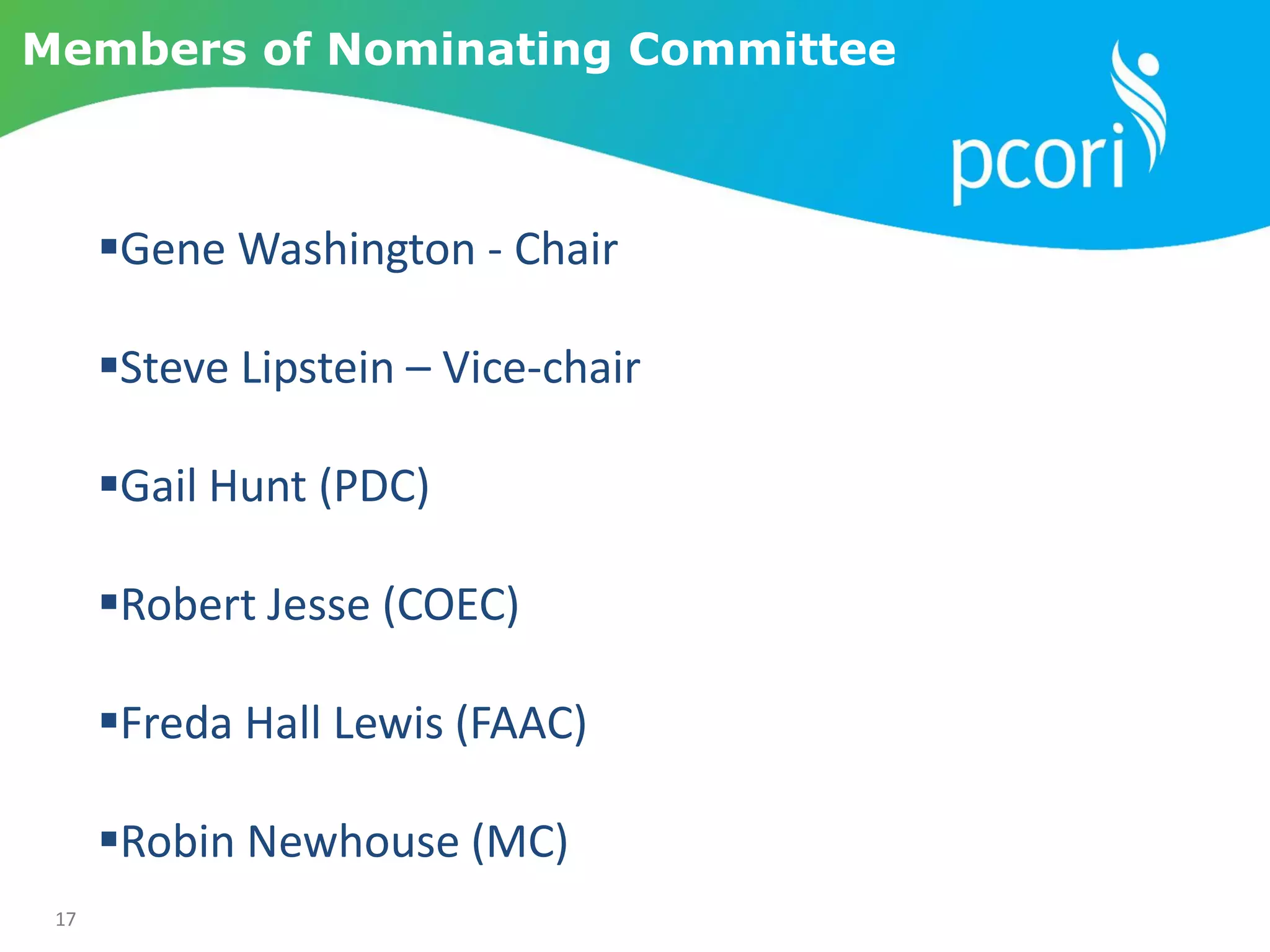 17
Members of Nominating Committee
Gene Washington - Chair
Steve Lipstein – Vice-chair
Gail Hunt (PDC)
Robert Jesse (COEC)
Freda Hall Lewis (FAAC)
Robin Newhouse (MC)
 