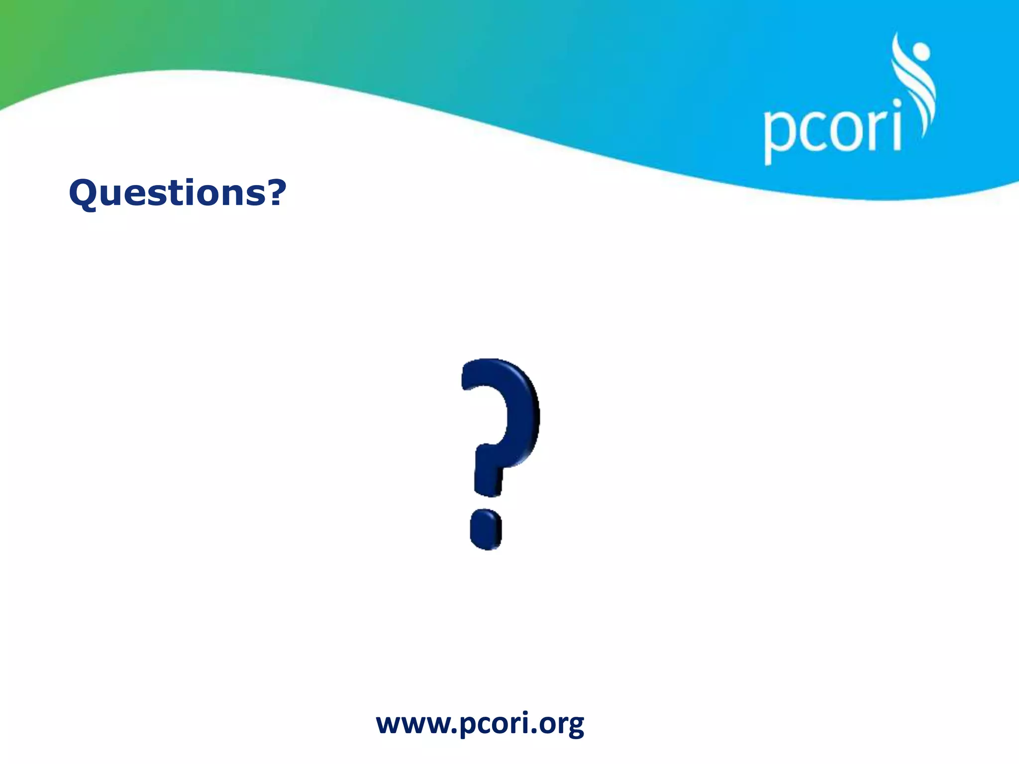 Questions?
www.pcori.org
 