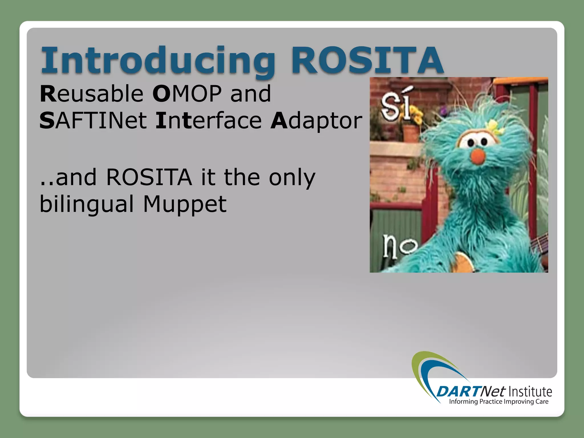 Introducing ROSITA
Reusable OMOP and
SAFTINet Interface Adaptor
..and ROSITA it the only
bilingual Muppet
 