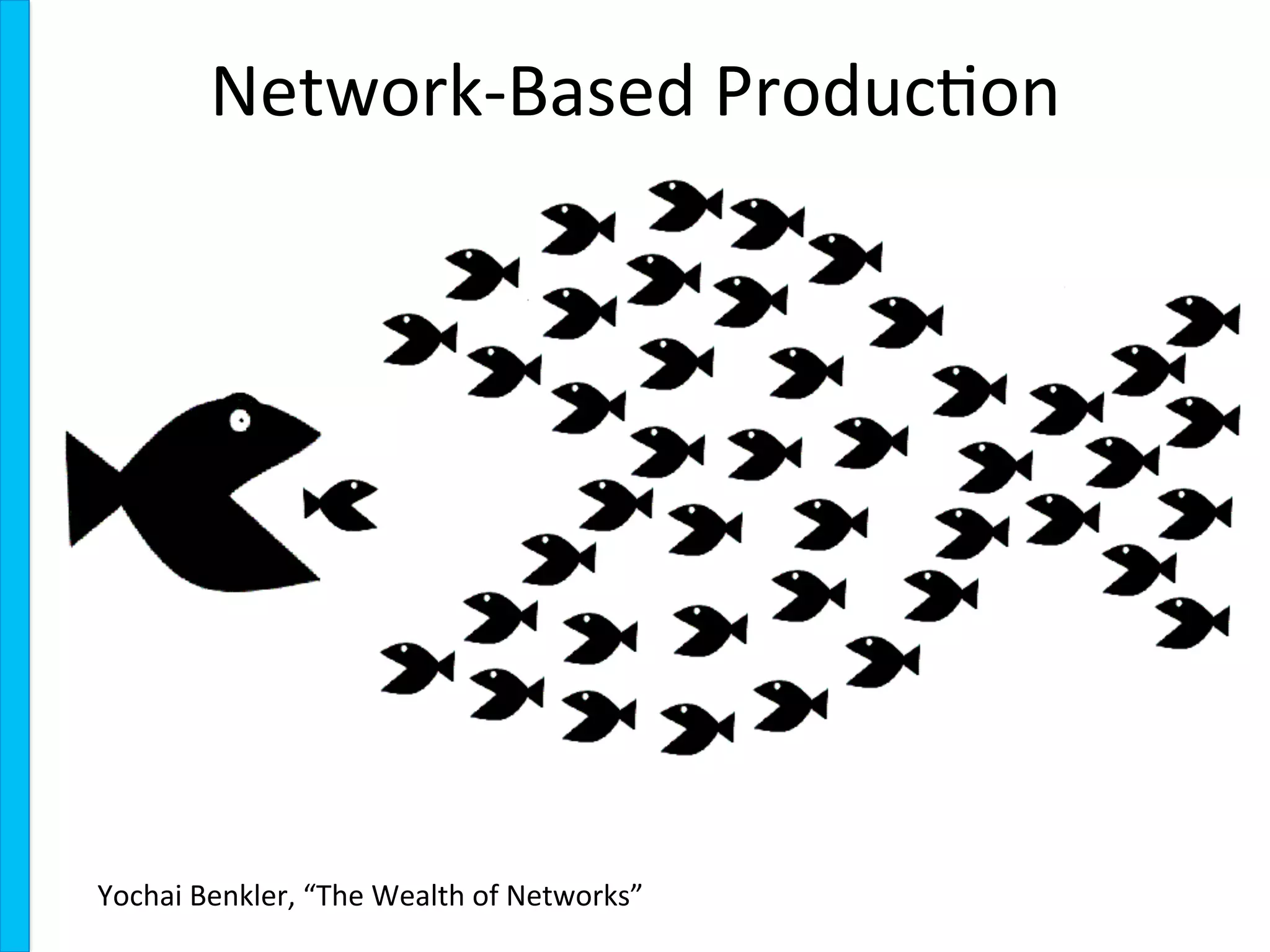 Yochai	
  Benkler,	
  “The	
  Wealth	
  of	
  Networks”	
  
Network-­‐Based	
  Produc9on	
  
 