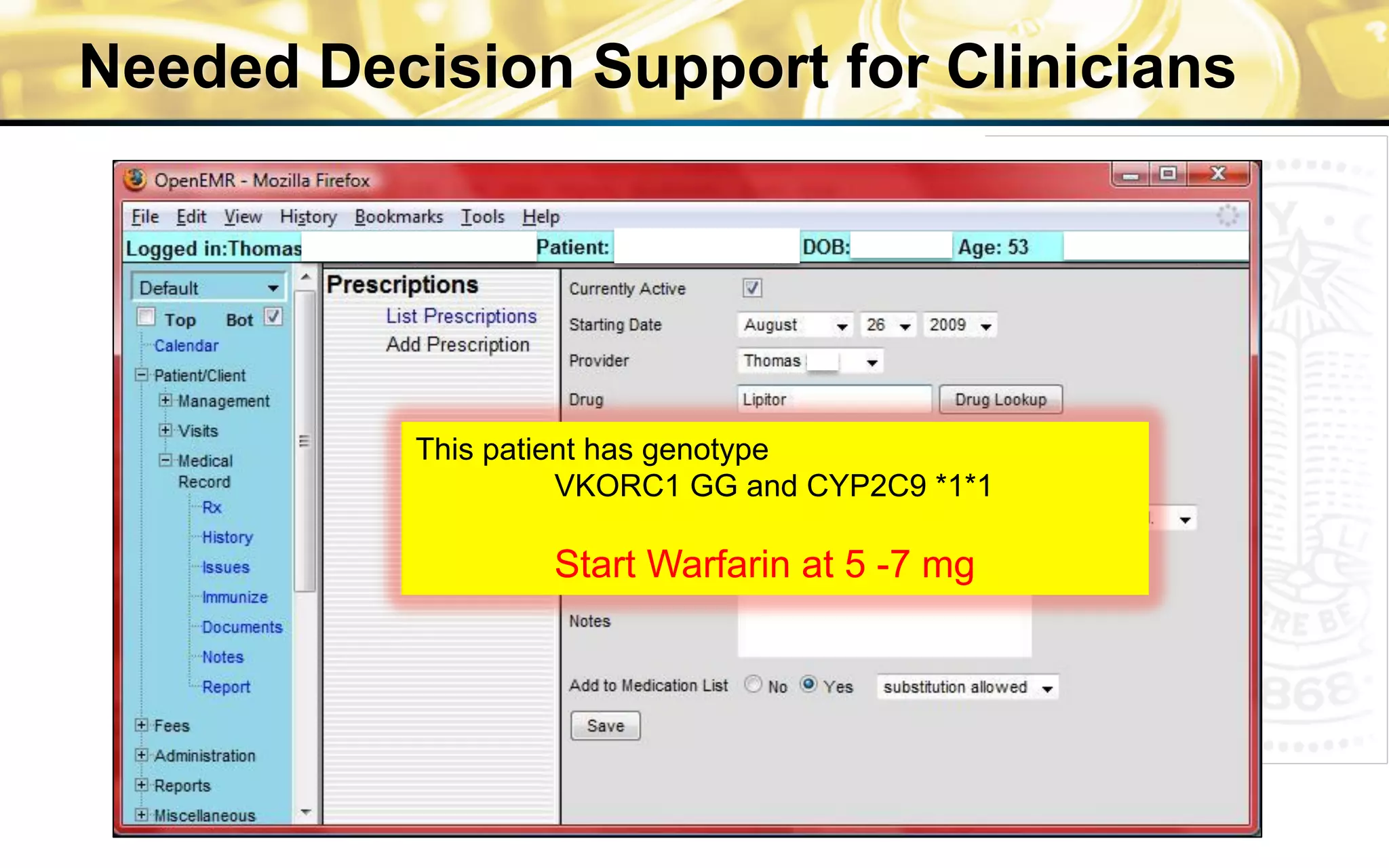 This patient has genotype
VKORC1 GG and CYP2C9 *1*1
Start Warfarin at 5 -7 mg
Needed Decision Support for Clinicians
 