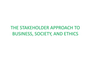 THE STAKEHOLDER APPROACH TO
BUSINESS, SOCIETY, AND ETHICS
 