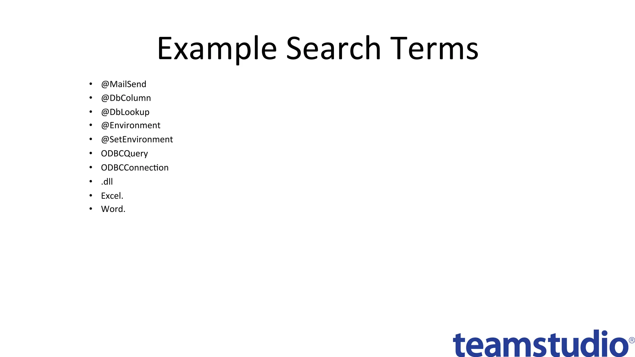 Example	Search	Terms	
•  @MailSend	
•  @DbColumn	
•  @DbLookup	
•  @Environment	
•  @SetEnvironment	
•  ODBCQuery	
•  ODBCConnecDon	
•  .dll	
•  Excel.	
•  Word.	
 