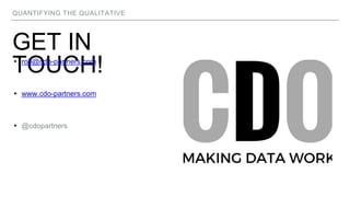 QUANTIFYING THE QUALITATIVE
GET IN
TOUCH!▸ rob@cdo-partners.com
▸ www.cdo-partners.com
▸ @cdopartners
 