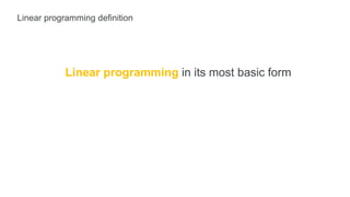 Linear programming definition
Linear programming in its most basic form
 