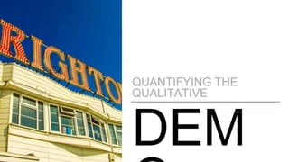 DEM
QUANTIFYING THE
QUALITATIVE
 