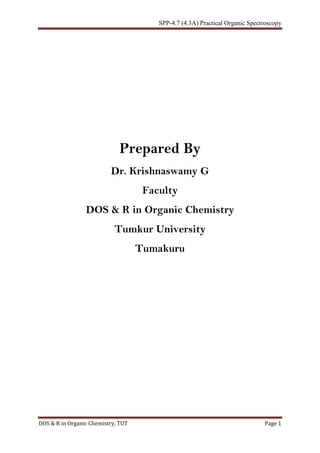 SPP-4.7 (4.3A) Practical Organic Spectroscopy
DOS & R in Organic Chemistry, TUT Page 1
Prepared By
Dr. Krishnaswamy G
Faculty
DOS & R in Organic Chemistry
Tumkur University
Tumakuru
 