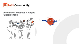 Automation Business Analysis
Fundamentals
Copyright 2023 UiPath
 