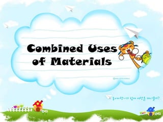 Combined Uses
 of Materials
 