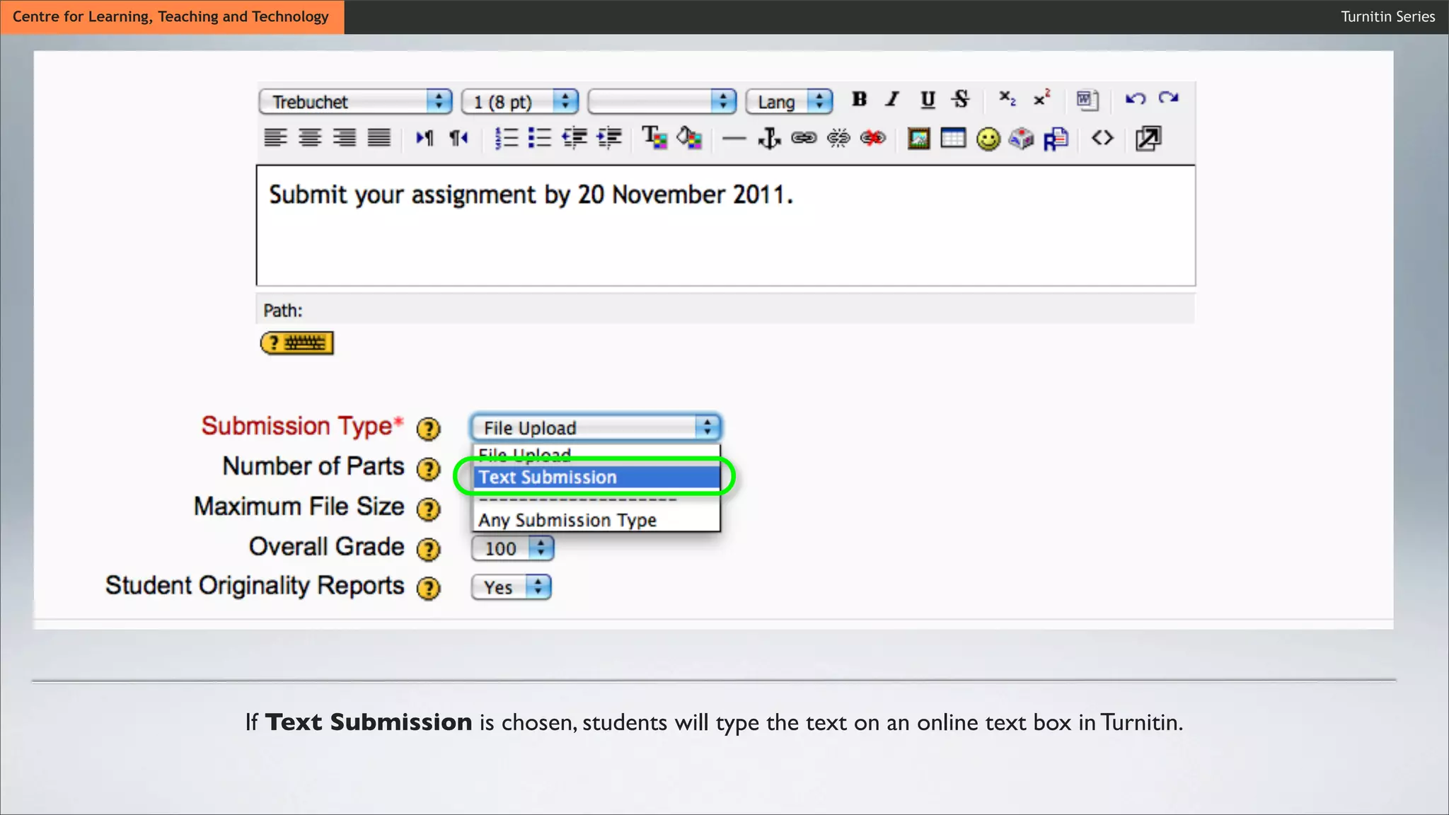 Wait untiCentre for Learning, Teaching and Technology
Wait until the synchronization process is ﬁnished.
Wait until the synchronization process is ﬁnished.
Turnitin Series
If Text Submission is chosen, students will type the text on an online text box in Turnitin.
 
