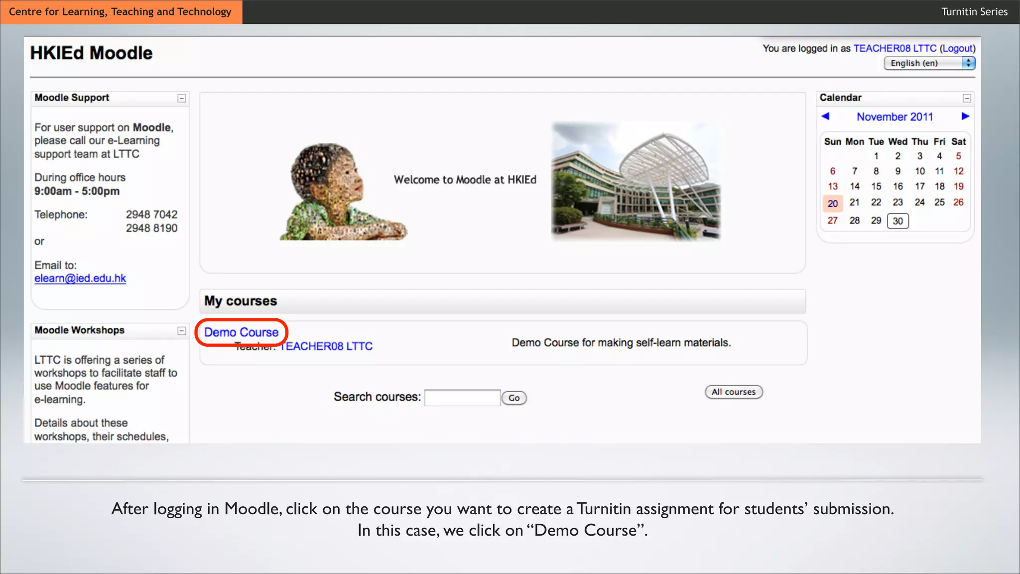 Turnitin SeriesCentre for Learning, Teaching and Technology
After logging in Moodle, click on the course you want to create a Turnitin assignment for students’ submission.
In this case, we click on “Demo Course”.
 