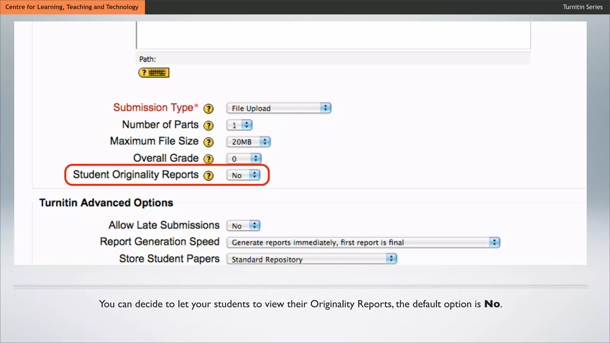 Turnitin SeriesCentre for Learning, Teaching and Technology
You can decide to let your students to view their Originality Reports, the default option is No.
 