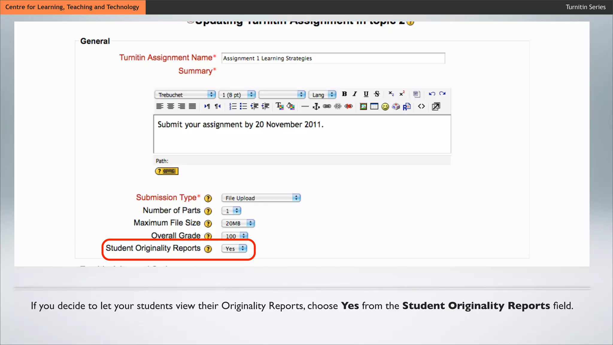 Turnitin SeriesCentre for Learning, Teaching and Technology
If you decide to let your students view their Originality Reports, choose Yes from the Student Originality Reports ﬁeld.
 