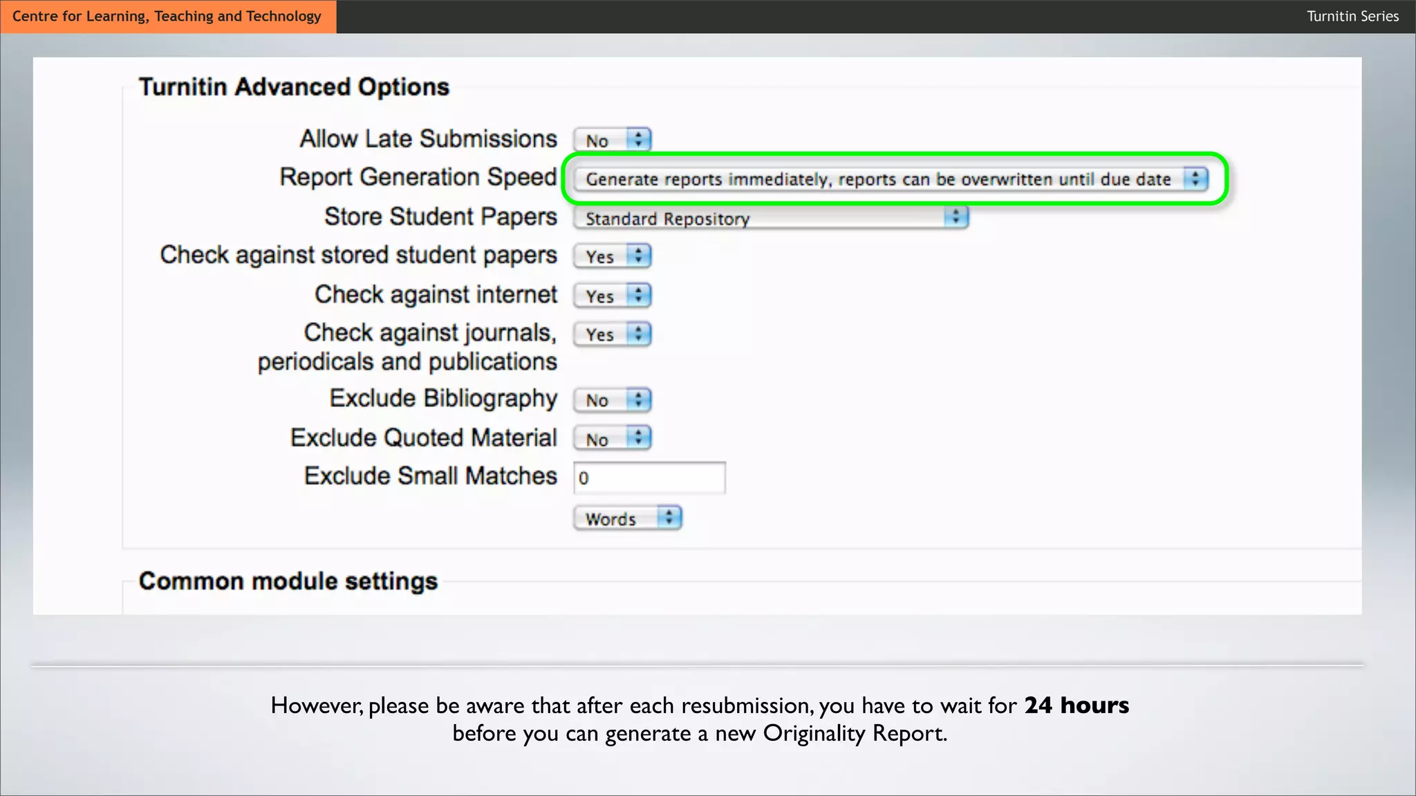 Turnitin SeriesCentre for Learning, Teaching and Technology
However, please be aware that after each resubmission, you have to wait for 24 hours
before you can generate a new Originality Report.
 