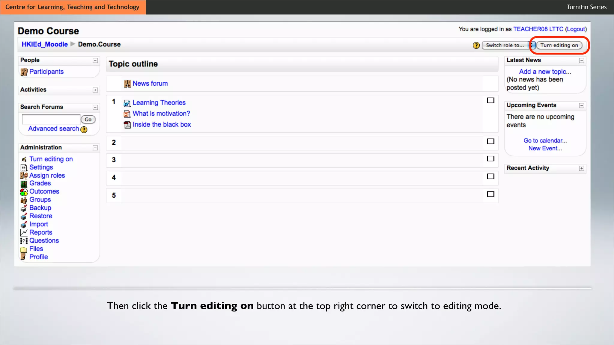 Turnitin SeriesCentre for Learning, Teaching and Technology
Then click the Turn editing on button at the top right corner to switch to editing mode.
 