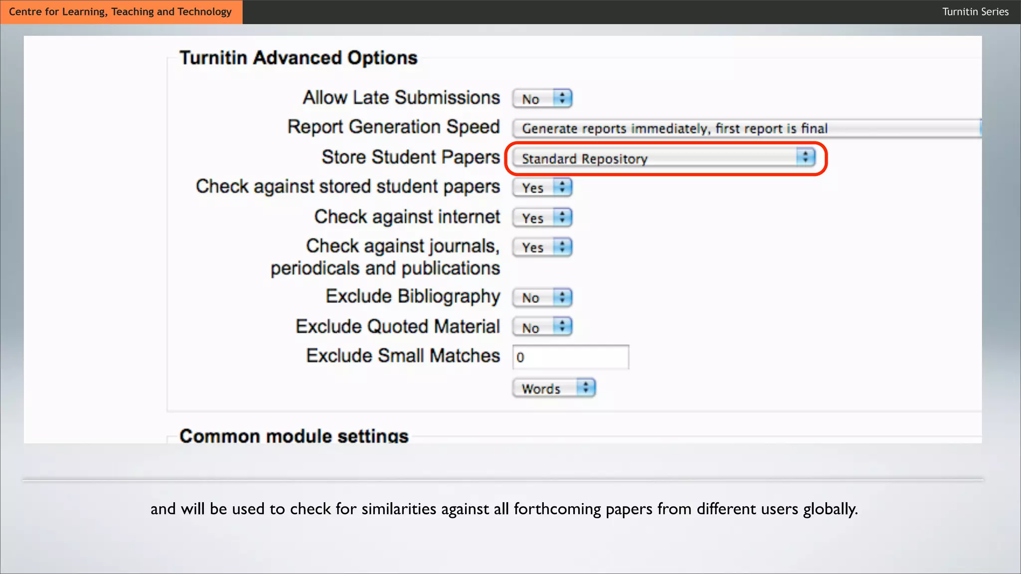 Turnitin SeriesCentre for Learning, Teaching and Technology
and will be used to check for similarities against all forthcoming papers from different users globally.
 