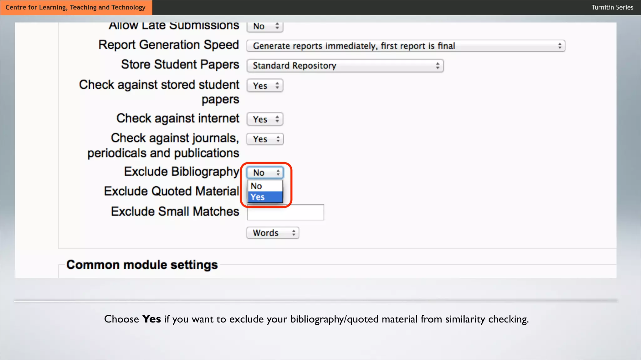 Turnitin SeriesCentre for Learning, Teaching and Technology
Choose Yes if you want to exclude your bibliography/quoted material from similarity checking.
 