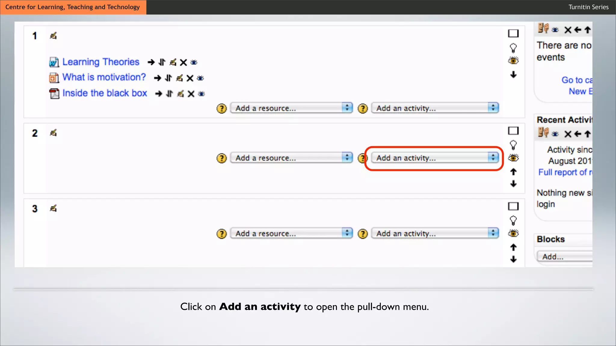 Turnitin SeriesCentre for Learning, Teaching and Technology
Click on Add an activity to open the pull-down menu.
 