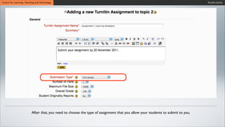 Turnitin SeriesCentre for Learning, Teaching and Technology
After that, you need to choose the type of assignment that you allow your students to submit to you.
 