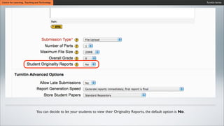 Turnitin SeriesCentre for Learning, Teaching and Technology
You can decide to let your students to view their Originality Reports, the default option is No.
 