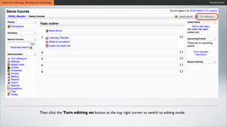 Turnitin SeriesCentre for Learning, Teaching and Technology
Then click the Turn editing on button at the top right corner to switch to editing mode.
 