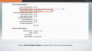 Turnitin SeriesCentre for Learning, Teaching and Technology
Click on Store Student Papers to choose where to store the submitted papers.
 