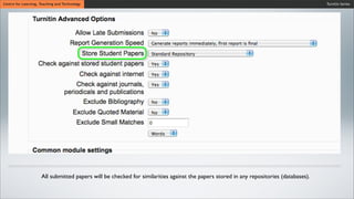 Turnitin SeriesCentre for Learning, Teaching and Technology
All submitted papers will be checked for similarities against the papers stored in any repositories (databases).
 