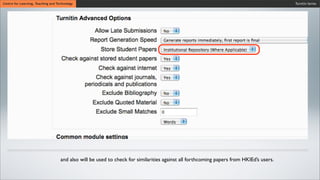 Turnitin SeriesCentre for Learning, Teaching and Technology
and also will be used to check for similarities against all forthcoming papers from HKIEd’s users.
 