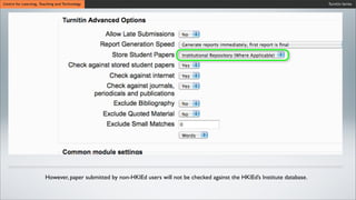 Turnitin SeriesCentre for Learning, Teaching and Technology
However, paper submitted by non-HKIEd users will not be checked against the HKIEd’s Institute database.
 