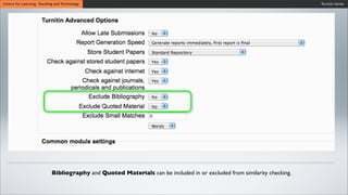 Turnitin SeriesCentre for Learning, Teaching and Technology
Bibliography and Quoted Materials can be included in or excluded from similarity checking.
 