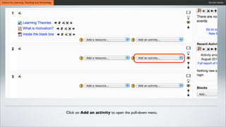 Turnitin SeriesCentre for Learning, Teaching and Technology
Click on Add an activity to open the pull-down menu.
 
