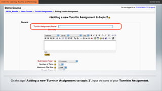 Turnitin SeriesCentre for Learning, Teaching and Technology
On the page “Adding a new Turnitin Assignment to topic 2”, input the name of your Turnitin Assignment.
 