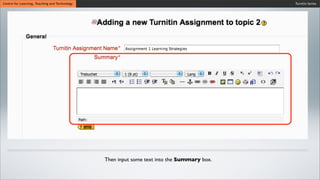 Turnitin SeriesCentre for Learning, Teaching and Technology
Then input some text into the Summary box.
 