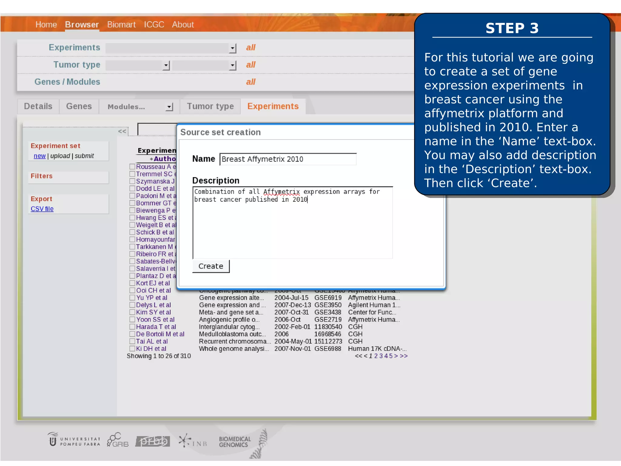 STEP 3

For this tutorial we are going
to create a set of gene
expression experiments in
breast cancer using the
affymetrix platform and
published in 2010. Enter a
name in the ‘Name’ text-box.
You may also add description
in the ‘Description’ text-box.
Then click ‘Create’.
 