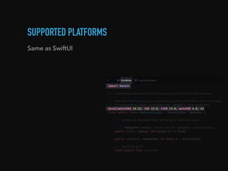 SUPPORTED PLATFORMS
Same as SwiftUI
 