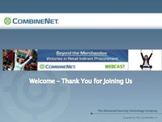 Welcome – Thank You for Joining Us




                              Copyright © 2013. CombineNet, Inc.
 