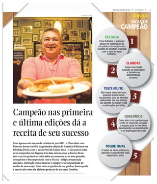 3A CIDADESEXTA-FEIRA, 15 DE ABRIL DE 2016
JORNALISTA
jornalismo@jornalacidade.com.br
Feu faci blaore dolobo-
re dolore minis nosto con-
sequat. Duis dolore dolo-
bor sed dolor at. Irilis ea
feu facip ex eraessit wis do-
lor susciduisim nim do odo
ent veraestio dunt ulla co-
rem volorem nulla con ve-
nit venis elenit et nos nul-
putetum volorperatet ea
amconul putpating ea feu-
is ex eum dolore tis aut
alis acincip esto od modo-
lup tatincilla conse velese-
quam quatem nonum zzri-
liquisci tat.
Xeril ex ea at, quamet
am diam, quisl iriure dolor
iureet, quisl diamcon se-
quis adignim delesed ea fa-
ci ectet prat in vulput auta-
tie dolesed eu faccum irit
et, si.
Met et, commodolor aut
enibh et nos numsandiam
irit, quis acin heniametue
conse feumsan hent lam,
JORNALISTA
jornalismo@jornalacidade.com.br
Feu faci blaore dolobo-
re dolore minis nosto con-
sequat. Duis dolore dolo-
bor sed dolor at. Irilis ea
feu facip ex eraessit wis do-
lor susciduisim nim do odo
ent veraestio dunt ulla co-
rem volorem nulla con ve-
nit venis elenit et nos nul-
putetum volorperatet ea
amconul putpating ea feu-
is ex eum dolore tis aut
alis acincip esto od modo-
lup tatincilla conse velese-
quam quatem nonum zzri-
liquisci tat.
Xeril ex ea at, quamet
am diam, quisl iriure dolor
iureet, quisl diamcon se-
quis adignim delesed ea fa-
ci ectet prat in vulput auta-
tie dolesed eu faccum irit
et, si.
Met et, commodolor aut
enibh et nos numsandiam
irit, quis acin heniametue
conse feumsan hent lam,
Campeão nas primeira
e última edições dá a
receita de seu sucesso
SERVIÇO
DICAS DE
CAMPEÃO
MILENA AUREA / A CIDADE
1
2
3
4
5
ESCOLHA
Para Rubinho, o primeiro
passo na elaboração de
um petisco de sucesso é a
escolha do produto principal
com o qual se quer
trabalhar
se quer
ar
ELABORE
Pense com muito
cuidado na elaboração
e também na
apresentação
do pratodo prat
TESTE MUITO
Não tenha medo de fazer
quantos testes forem
necessários com as receitas
elaboradas em sua cabeça
até acertar no sabor e nas
combinações perfeitass perfeitas
QUALIFIQUE
Como não é só o petisco que
conta no concurso, prepare
a equipe para ter um bom
desempenho no atendimento
e na explicação do pratoe na explicação d
TTTTOOOOQQUE FINAL
A todos os itens anteriores,
adicione o ingrediente mais
importante: amor
Com apenas seis meses de existência, em 2011, o Chocolate com
Pimenta levou o troféu da primeira edição do Comida di Buteco em
Ribeirão Preto, com o prato Pitel de Carne Seca. E não parou mais
de se empenhar na disputa. Em dois outros anos, o boteco ficou
entre os três primeiros colocados no concurso e, no ano passado,
conquistou o bicampeonato com o Ticary – tilápia empanada
crocante, recheada com camarão e catupiry e acompanhada de
molho de maracujá. Com tanta experiência em ganhar, fomos pedir
a receita de como ele elabora petiscos de sucesso. Confira:
CHOCOLATE
COM PIMENTA
Rubinho com
seu Ticary,
vencedor da
edição 2015
 