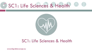 SC1: Life Sciences & Health
5-avr.-17www.big-data-europe.eu
SC1: Life Sciences & Health
 